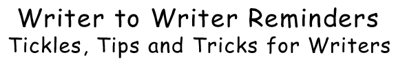 Writer To Writer Reminders: Tickles, Tips, And Tricks For Writers